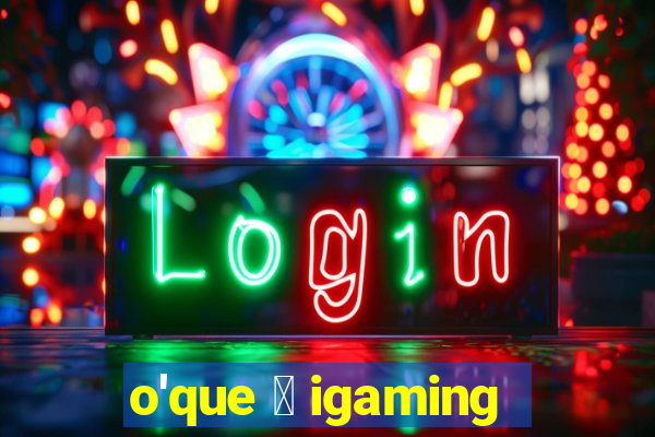 o'que 茅 igaming