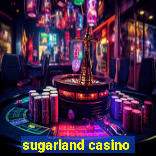 sugarland casino