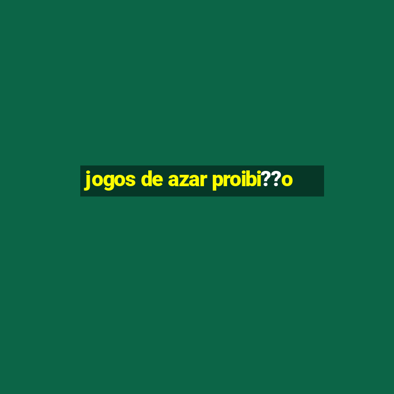 jogos de azar proibi??o