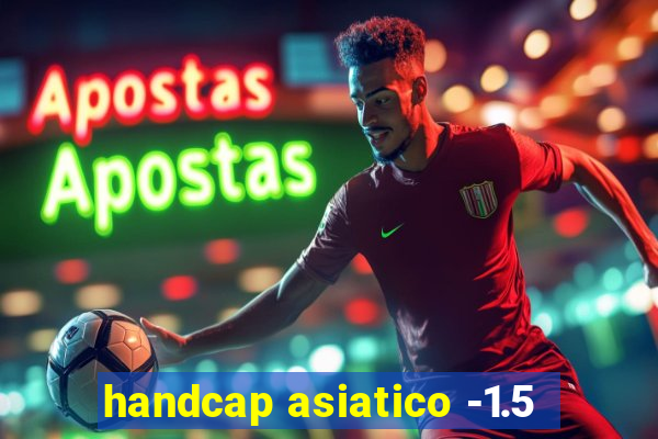 handcap asiatico -1.5