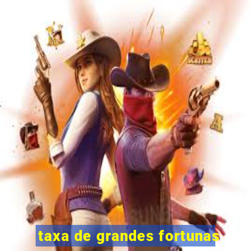 taxa de grandes fortunas