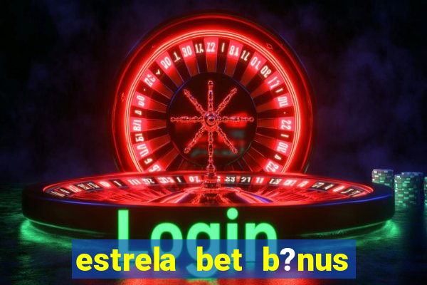 estrela bet b?nus 5 reais