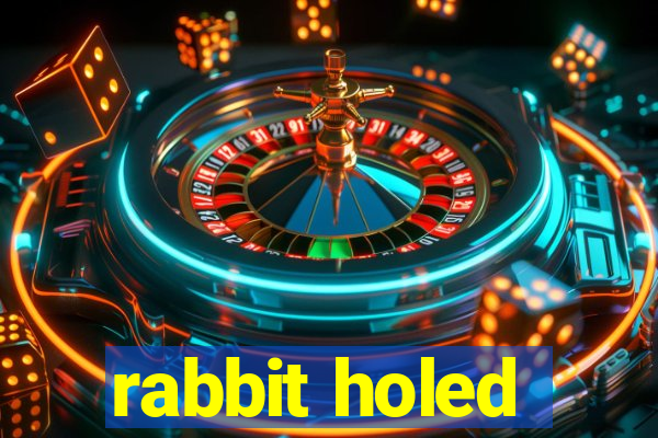 rabbit holed