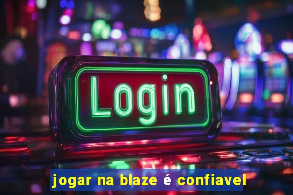 jogar na blaze é confiavel