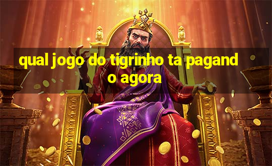 qual jogo do tigrinho ta pagando agora