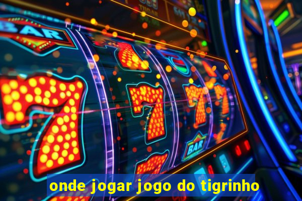 onde jogar jogo do tigrinho