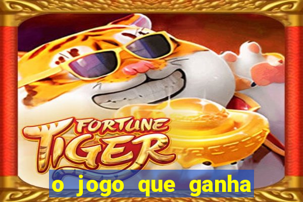 o jogo que ganha dinheiro de verdade