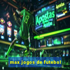 max jogos de futebol