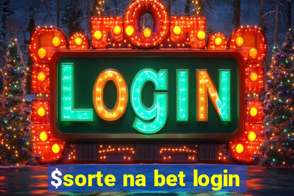 $sorte na bet login