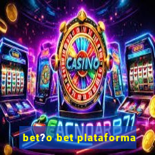 bet?o bet plataforma