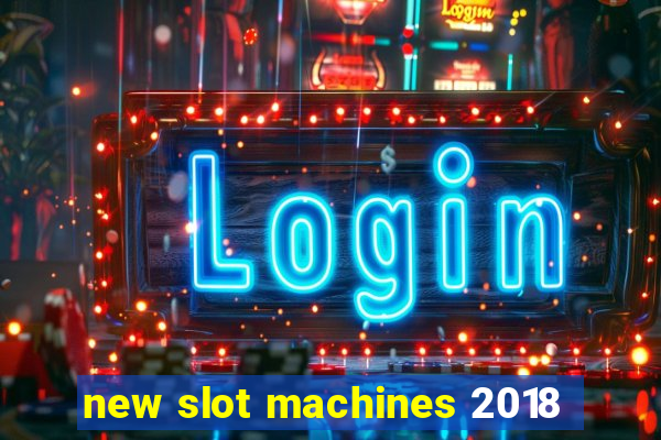 new slot machines 2018