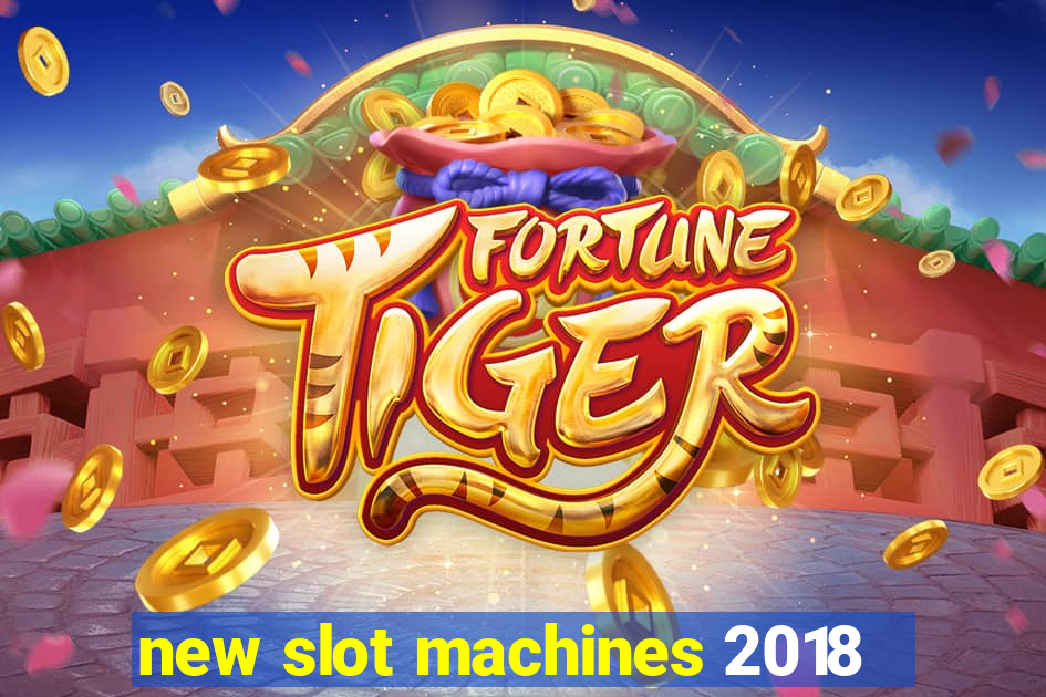 new slot machines 2018