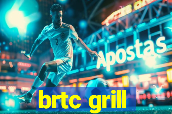 brtc grill