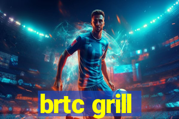 brtc grill