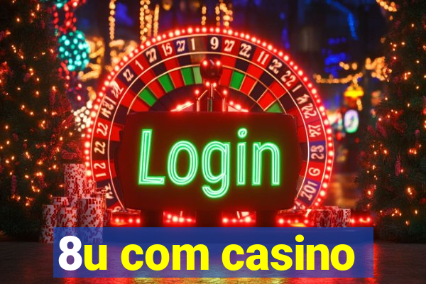 8u com casino