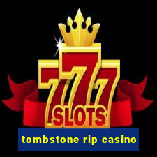 tombstone rip casino