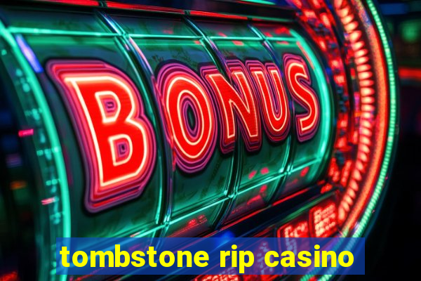 tombstone rip casino