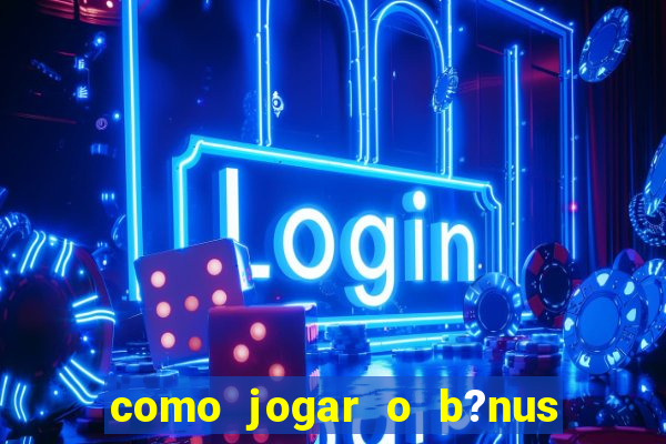 como jogar o b?nus do brazino777