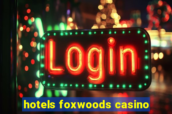 hotels foxwoods casino