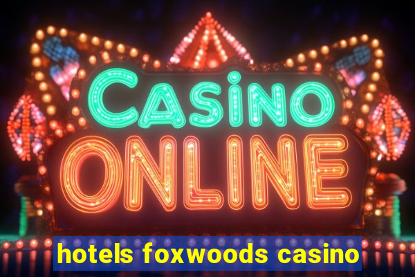 hotels foxwoods casino