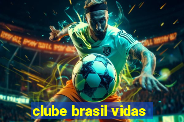 clube brasil vidas