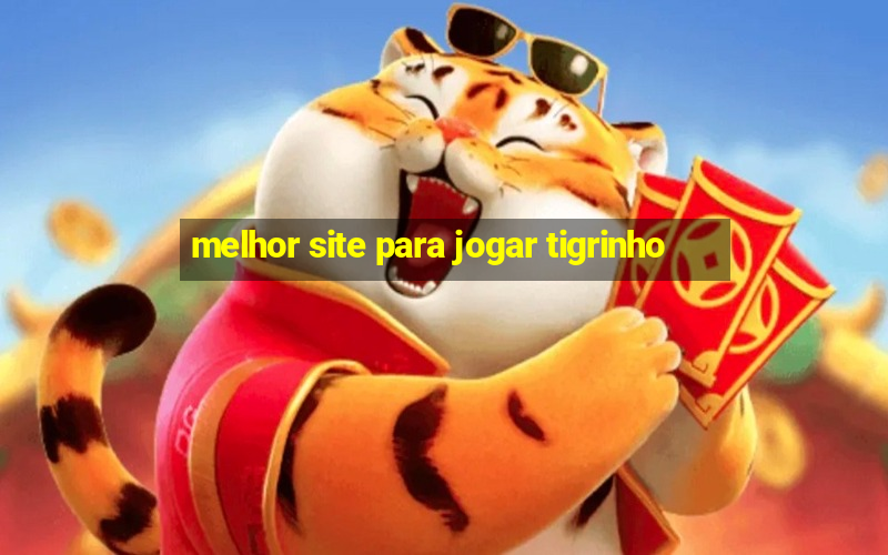 melhor site para jogar tigrinho