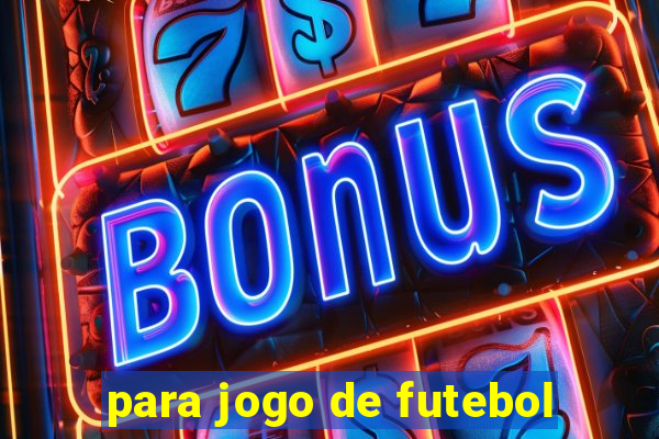 para jogo de futebol