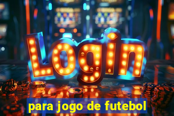 para jogo de futebol