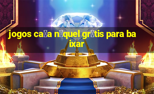 jogos ca莽a n铆quel gr谩tis para baixar