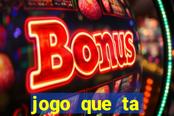 jogo que ta pagando muito