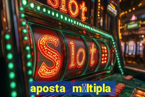 aposta m煤ltipla como funciona