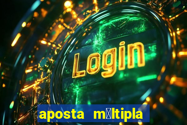 aposta m煤ltipla como funciona