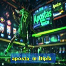 aposta m煤ltipla como funciona