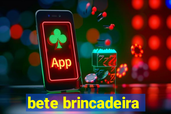 bete brincadeira