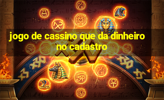 jogo de cassino que da dinheiro no cadastro