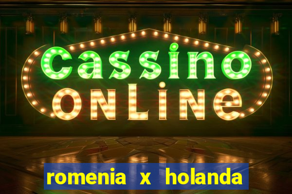 romenia x holanda onde assistir