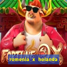 romenia x holanda onde assistir