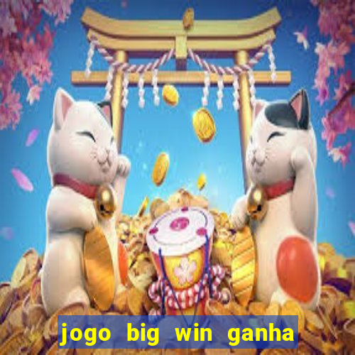 jogo big win ganha dinheiro de verdade