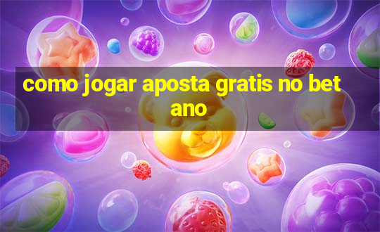 como jogar aposta gratis no betano