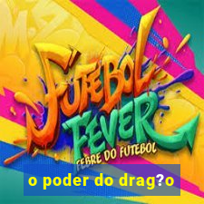 o poder do drag?o