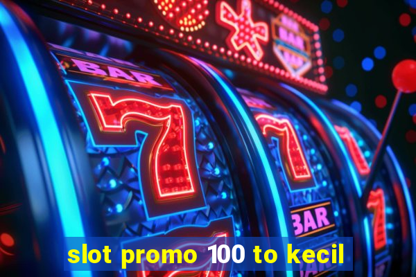 slot promo 100 to kecil