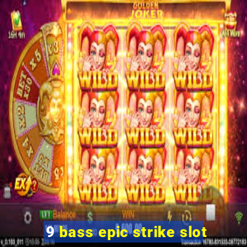 9 bass epic strike slot