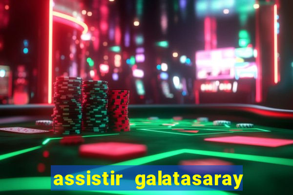 assistir galatasaray ao vivo