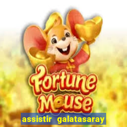 assistir galatasaray ao vivo