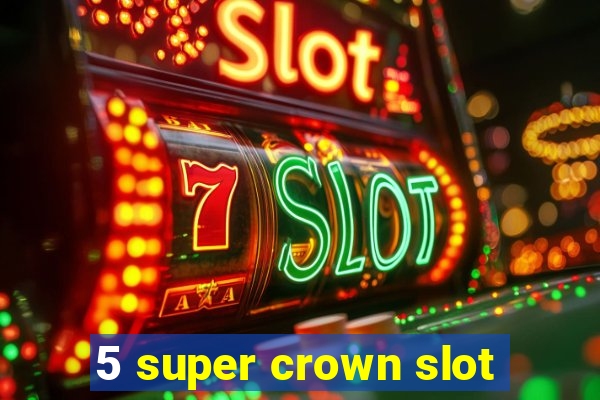 5 super crown slot