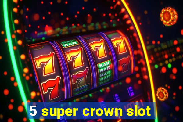 5 super crown slot