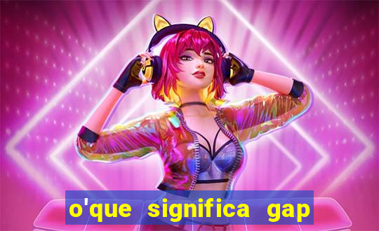 o'que significa gap no lol