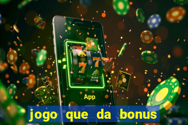 jogo que da bonus sem deposito