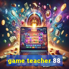 game teacher 88