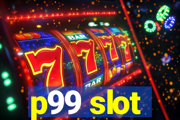 p99 slot